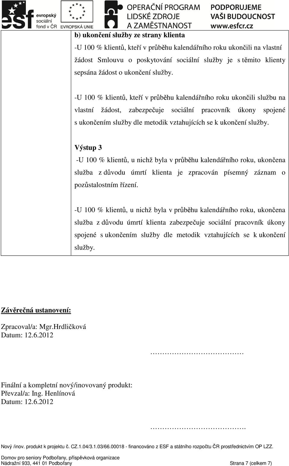 -U 100 % klientů, kteří v průběhu kalendářního roku ukončili službu na vlastní žádost, zabezpečuje sociální pracovník úkony spojené s ukončením služby dle metodik vztahujících se k ukončení  Výstup 3