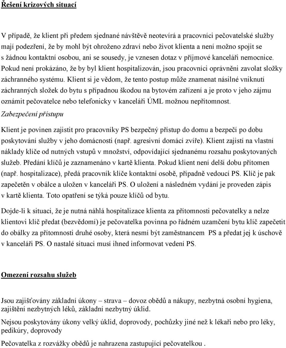 Pokud není prokázáno, že by byl klient hospitalizován, jsou pracovníci oprávněni zavolat složky záchranného systému.