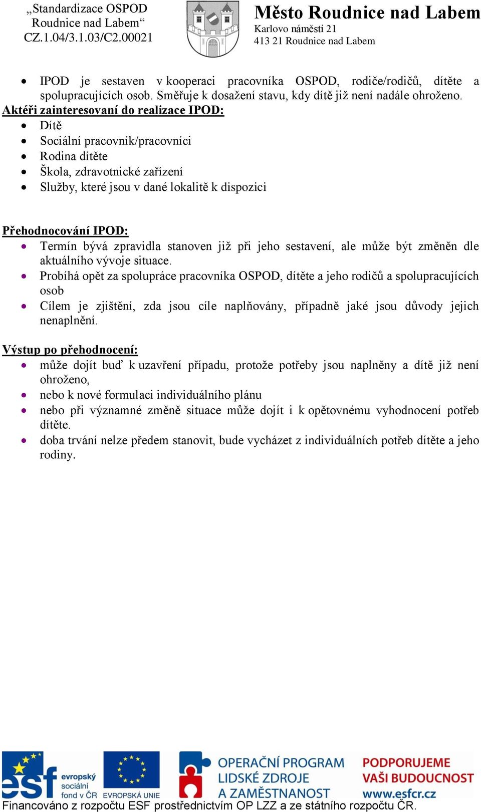 zpravidla stanoven již při jeho sestavení, ale může být změněn dle aktuálního vývoje situace.