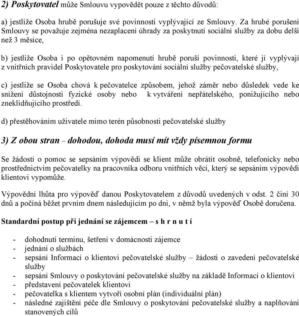 jí vyplývají z vnitřních pravidel Poskytovatele pro poskytování sociální služby pečovatelské služby, c) jestliže se Osoba chová k pečovatelce způsobem, jehož záměr nebo důsledek vede ke snížení