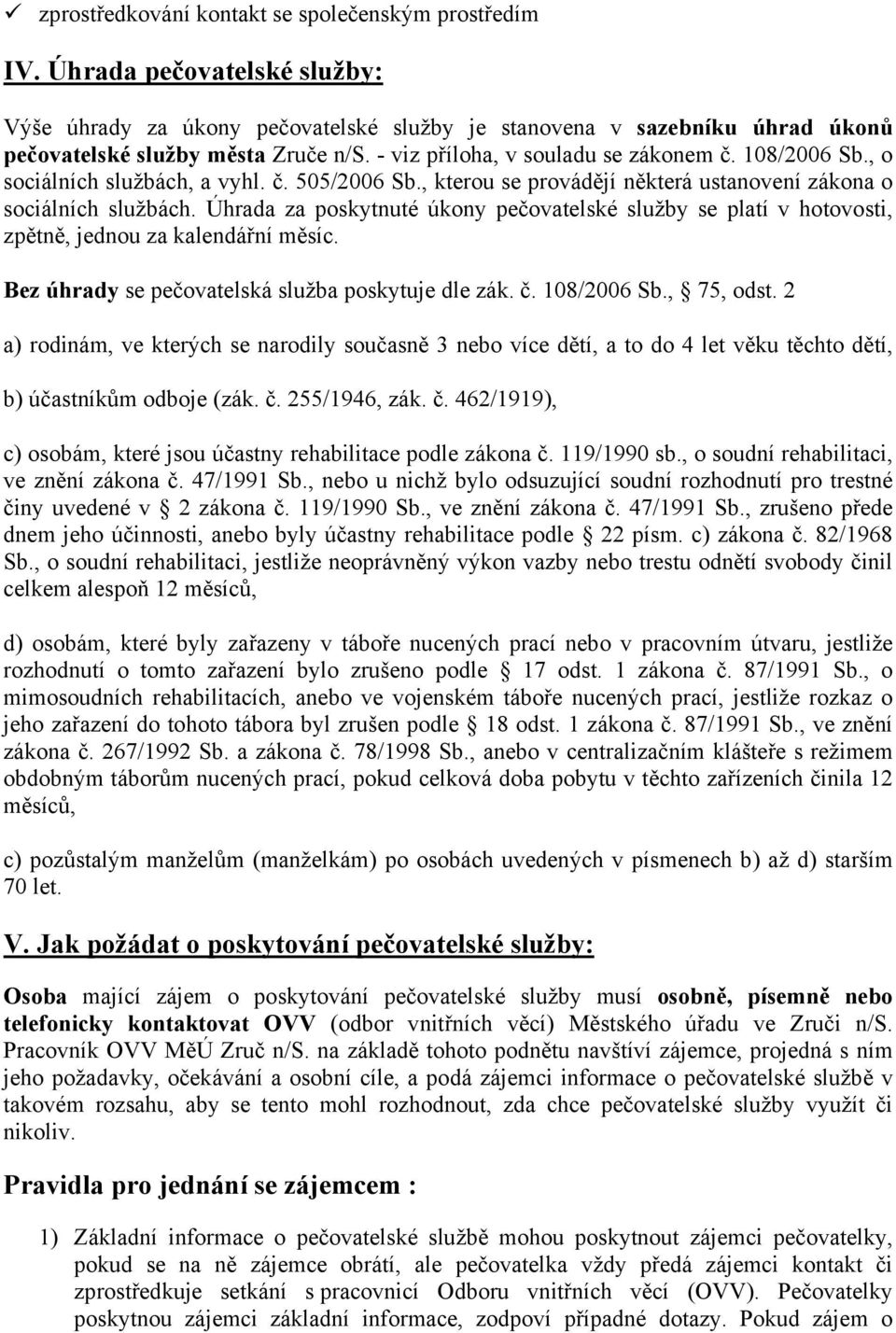 Úhrada za poskytnuté úkony pečovatelské služby se platí v hotovosti, zpětně, jednou za kalendářní měsíc. Bez úhrady se pečovatelská služba poskytuje dle zák. č. 108/2006 Sb., 75, odst.