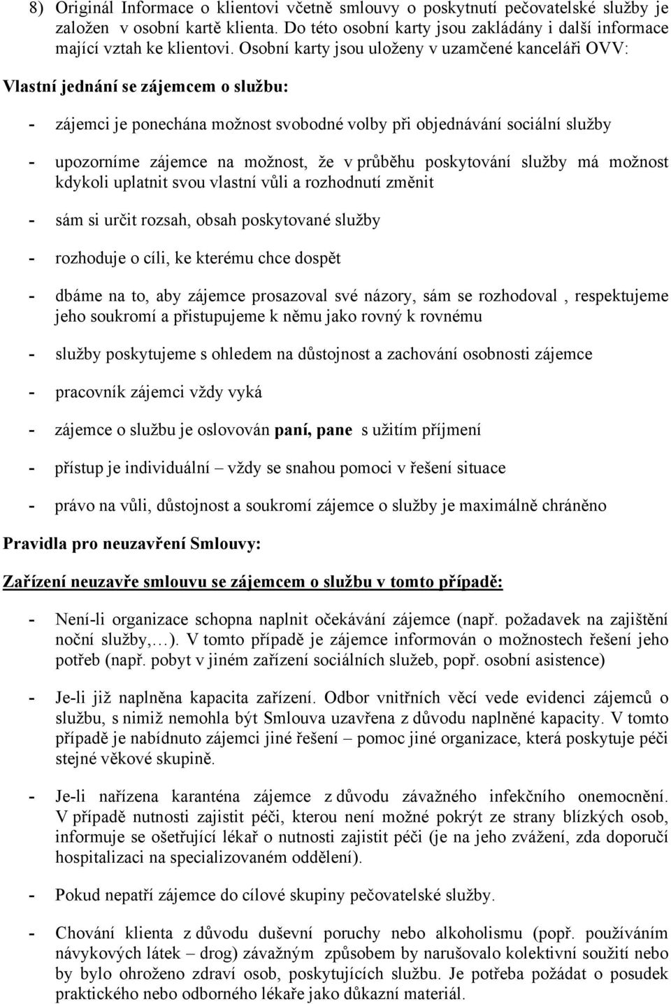 možnost, že v průběhu poskytování služby má možnost kdykoli uplatnit svou vlastní vůli a rozhodnutí změnit - sám si určit rozsah, obsah poskytované služby - rozhoduje o cíli, ke kterému chce dospět -