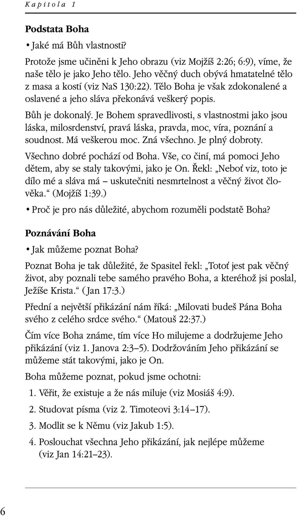 Je Bohem spravedlivosti, s vlastnostmi jako jsou láska, milosrdenství, pravá láska, pravda, moc, víra, poznání a soudnost. Má veškerou moc. Zná všechno. Je plný dobroty. Všechno dobré pochází od Boha.