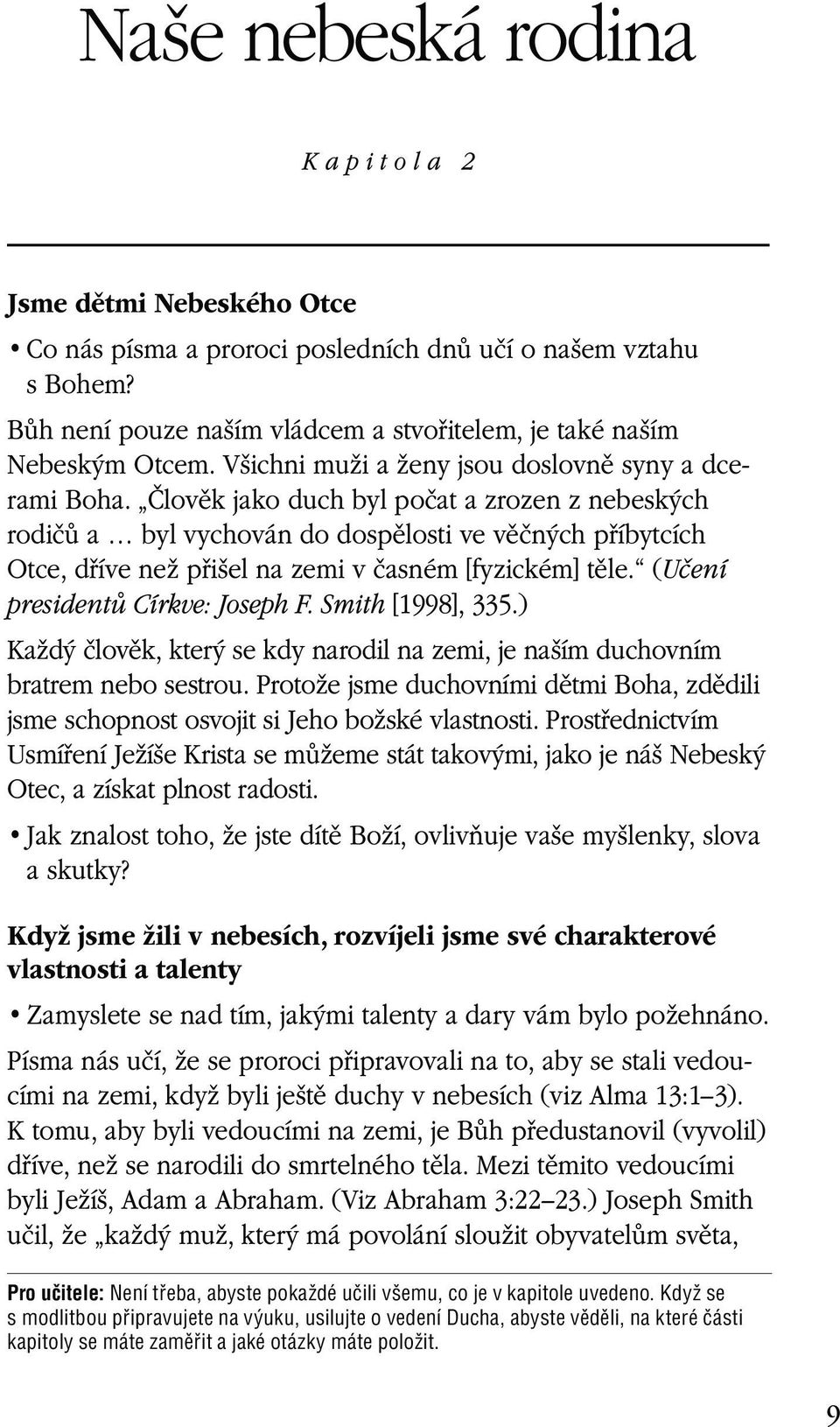 Smith [1998], 335.) Každý člověk, který se kdy narodil na zemi, je naším duchovním bratrem nebo sestrou. Protože jsme duchovními dětmi Boha, zdědili jsme schopnost osvojit si Jeho božské vlastnosti.