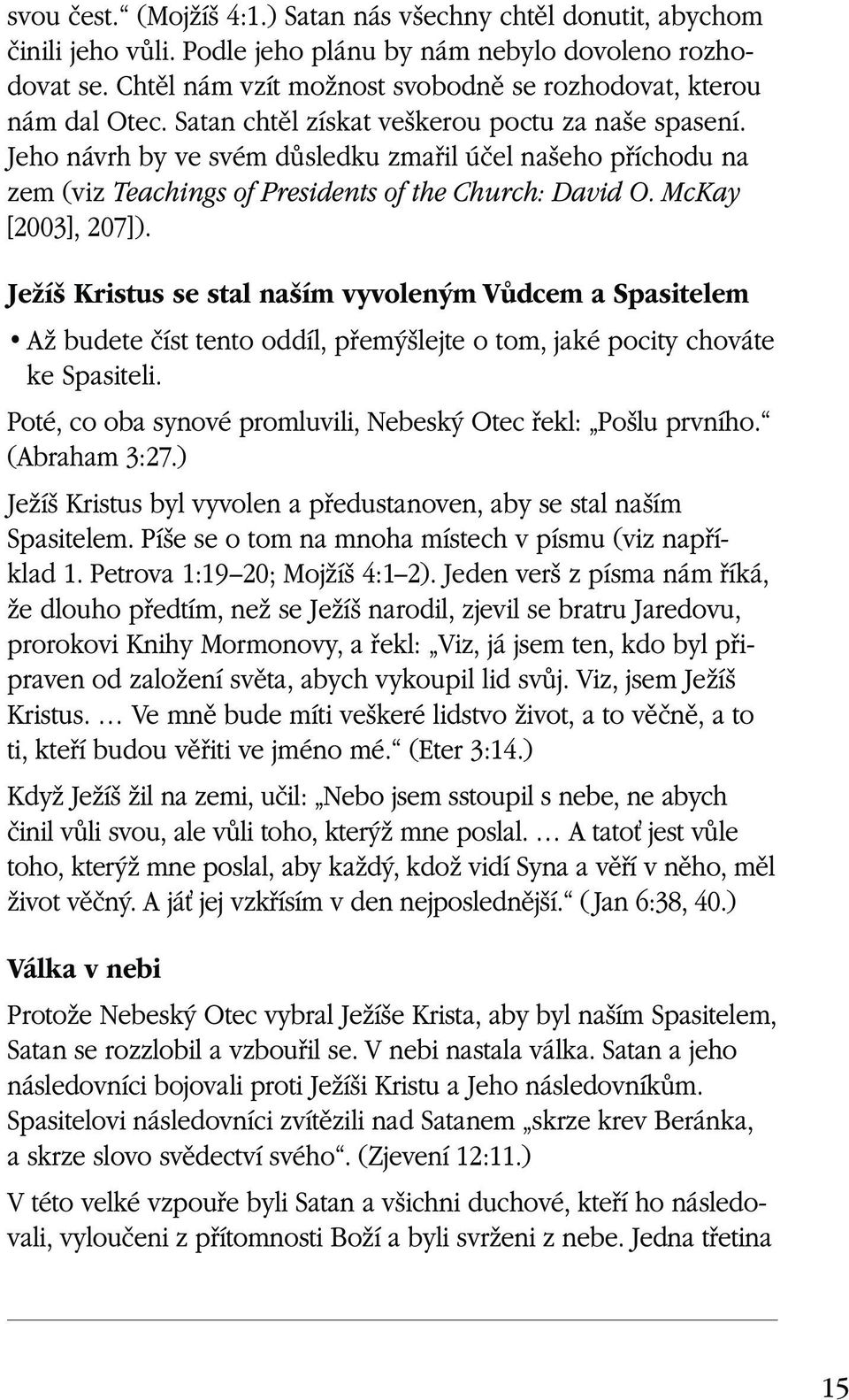 Jeho návrh by ve svém důsledku zmařil účel našeho příchodu na zem (viz Teachings of Presidents of the Church: David O. McKay [2003], 207]).