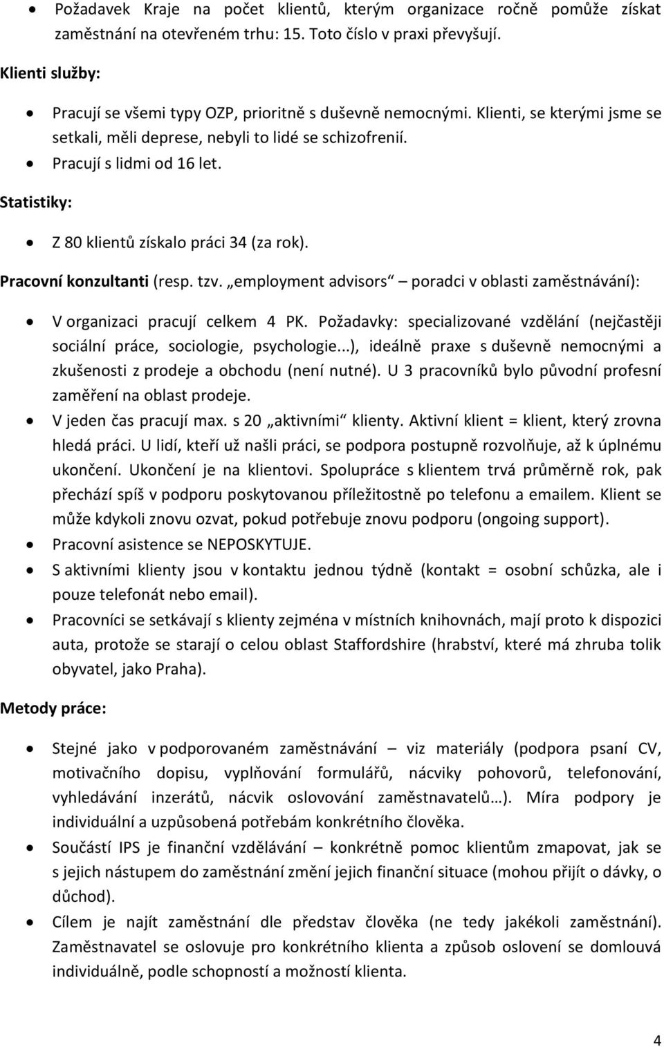 Statistiky: Z 80 klientů získalo práci 34 (za rok). Pracovní konzultanti (resp. tzv. employment advisors poradci v oblasti zaměstnávání): V organizaci pracují celkem 4 PK.