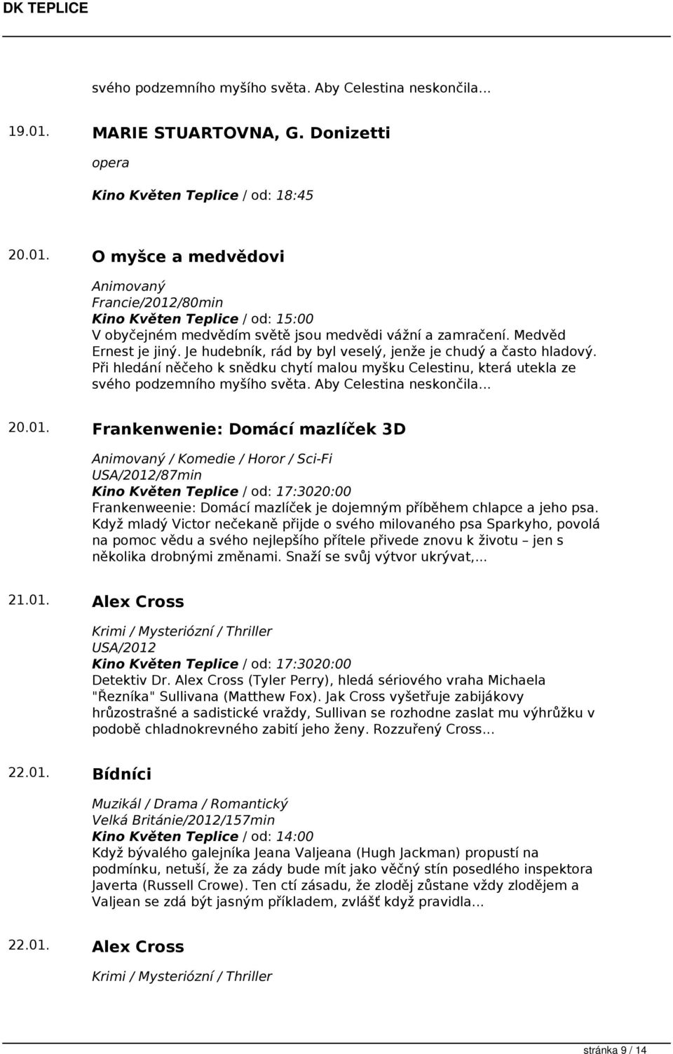 Aby Celestina neskončila... 20.01. Frankenwenie: Domácí mazlíček 3D Animovaný / Komedie / Horor / Sci-Fi USA/2012/87min 20:00 Frankenweenie: Domácí mazlíček je dojemným příběhem chlapce a jeho psa.