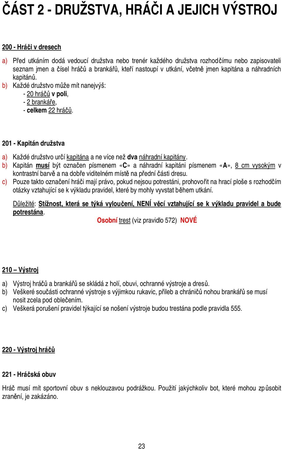 201 - Kapitán družstva a) Každé družstvo určí kapitána a ne více než dva náhradní kapitány.