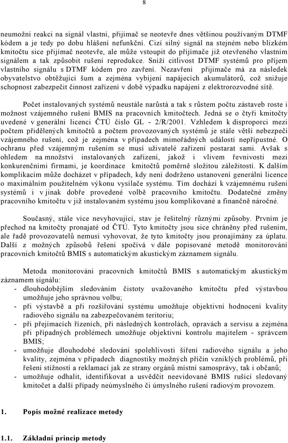 Sníží citlivost DTMF systémů pro příjem vlastního signálu s DTMF kódem pro zavření.