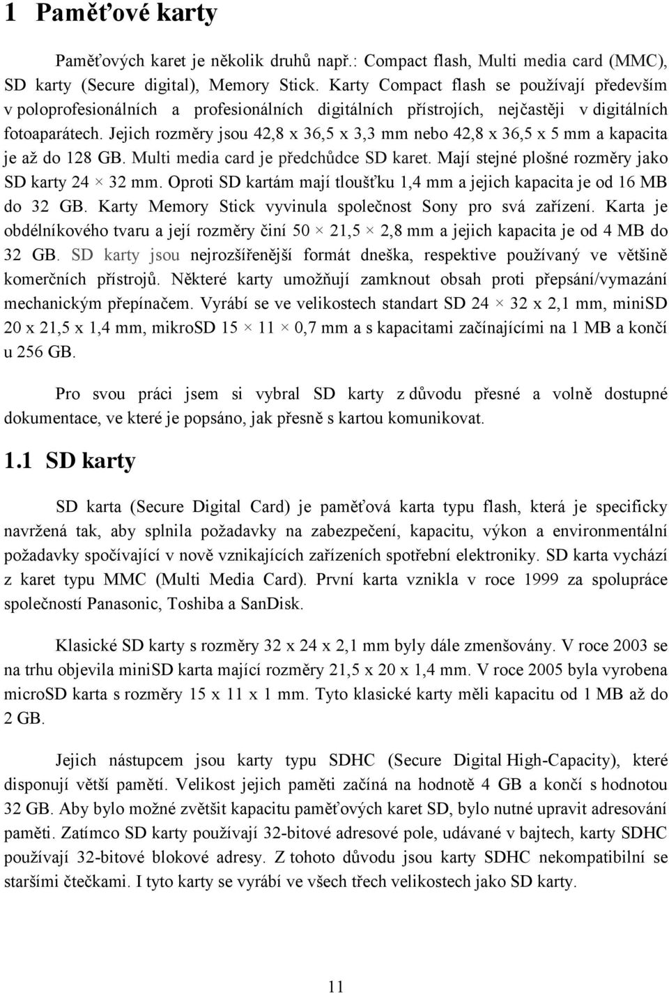 Jejich rozměry jsou 42,8 x 36,5 x 3,3 mm nebo 42,8 x 36,5 x 5 mm a kapacita je až do 128 GB. Multi media card je předchůdce SD karet. Mají stejné plošné rozměry jako SD karty 24 32 mm.