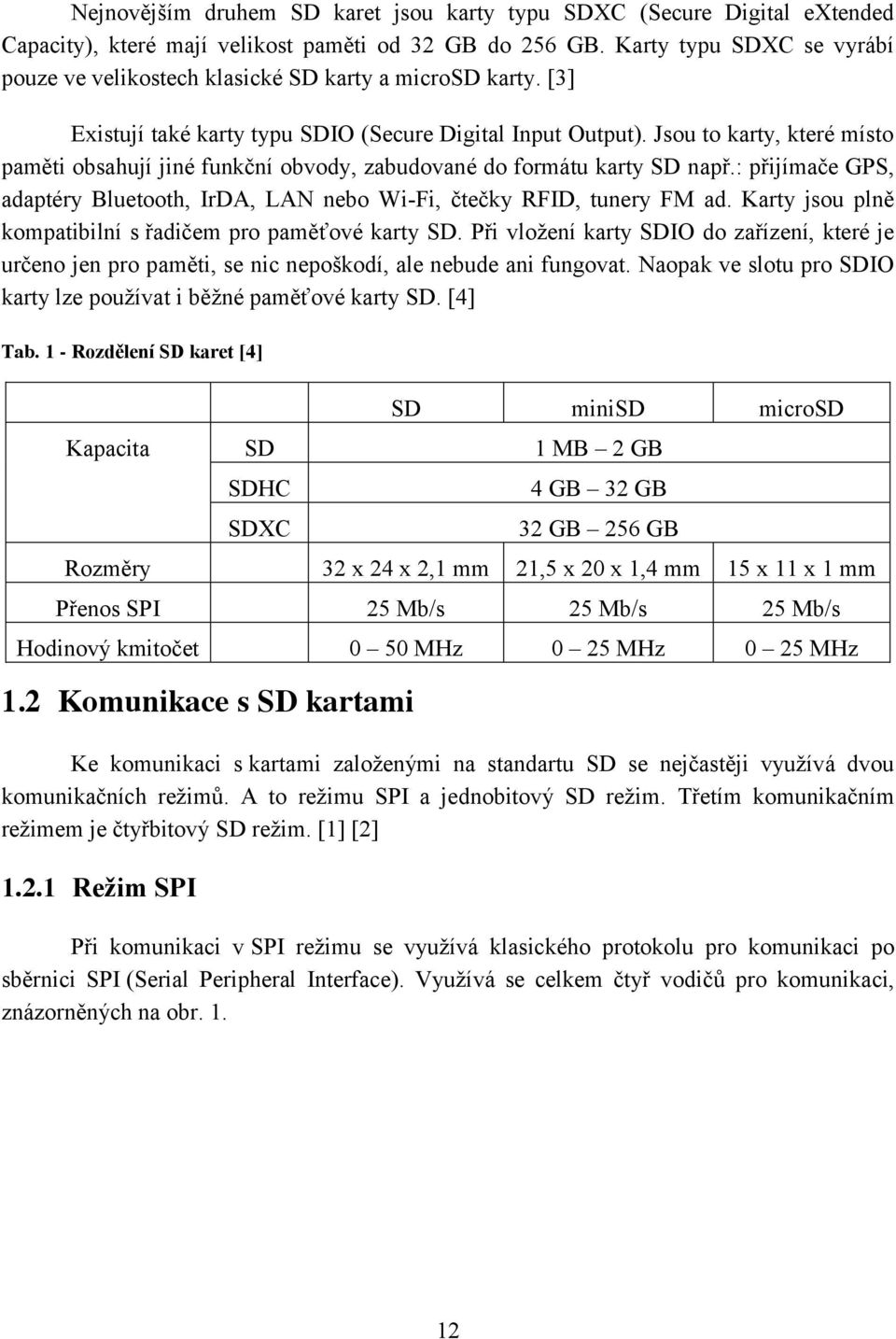 Jsou to karty, které místo paměti obsahují jiné funkční obvody, zabudované do formátu karty SD např.: přijímače GPS, adaptéry Bluetooth, IrDA, LAN nebo Wi-Fi, čtečky RFID, tunery FM ad.