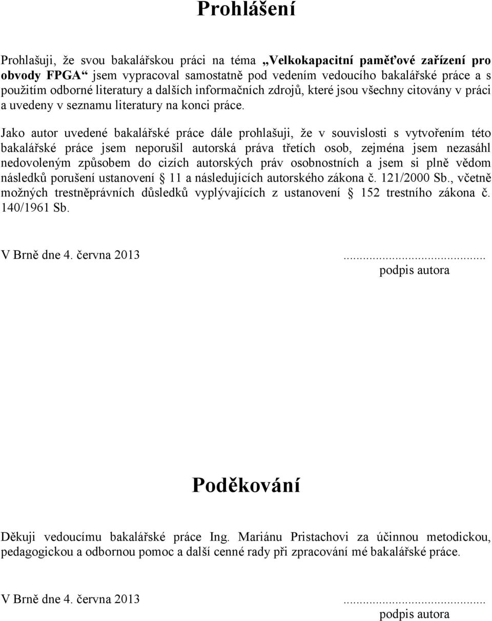 Jako autor uvedené bakalářské práce dále prohlašuji, že v souvislosti s vytvořením této bakalářské práce jsem neporušil autorská práva třetích osob, zejména jsem nezasáhl nedovoleným způsobem do