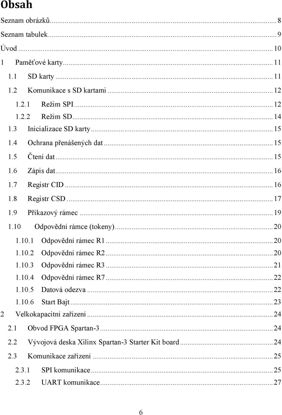 10 Odpovědní rámce (tokeny)... 20 1.10.1 Odpovědní rámec R1... 20 1.10.2 Odpovědní rámec R2... 20 1.10.3 Odpovědní rámec R3... 21 1.10.4 Odpovědní rámec R7... 22 1.10.5 Datová odezva... 22 1.10.6 Start Bajt.