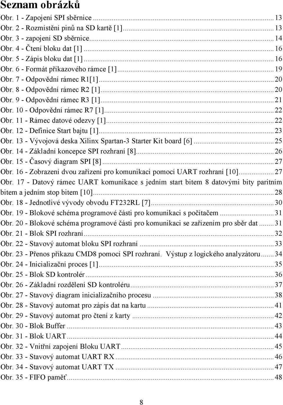 .. 22 Obr. 11 - Rámec datové odezvy [1]... 22 Obr. 12 - Definice Start bajtu [1]... 23 Obr. 13 - Vývojová deska Xilinx Spartan-3 Starter Kit board [6]... 25 Obr.