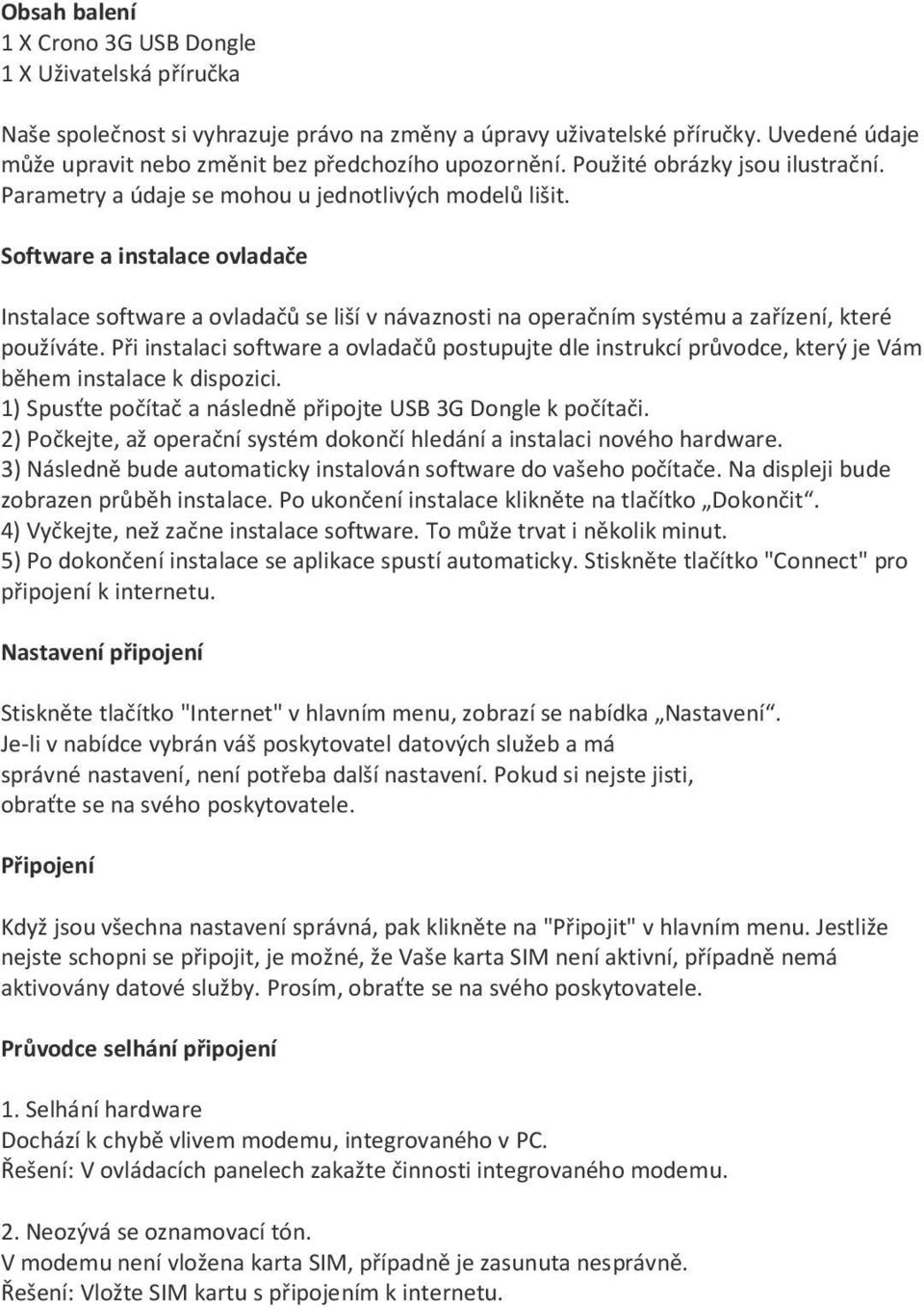 Software a instalace ovladače Instalace software a ovladačů se liší v návaznosti na operačním systému a zařízení, které používáte.