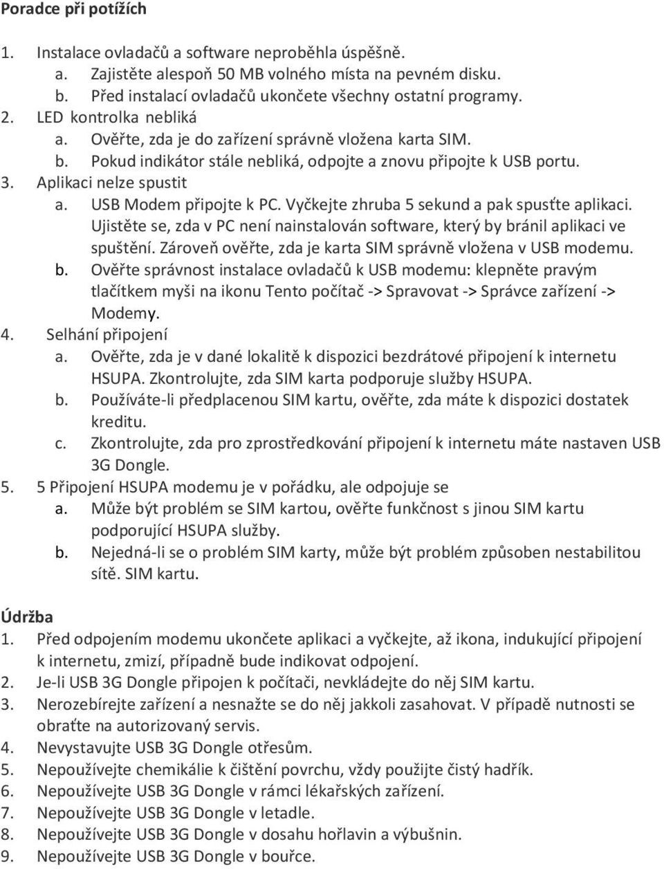 USB Modem připojte k PC. Vyčkejte zhruba 5 sekund a pak spusťte aplikaci. Ujistěte se, zda v PC není nainstalován software, který by bránil aplikaci ve spuštění.