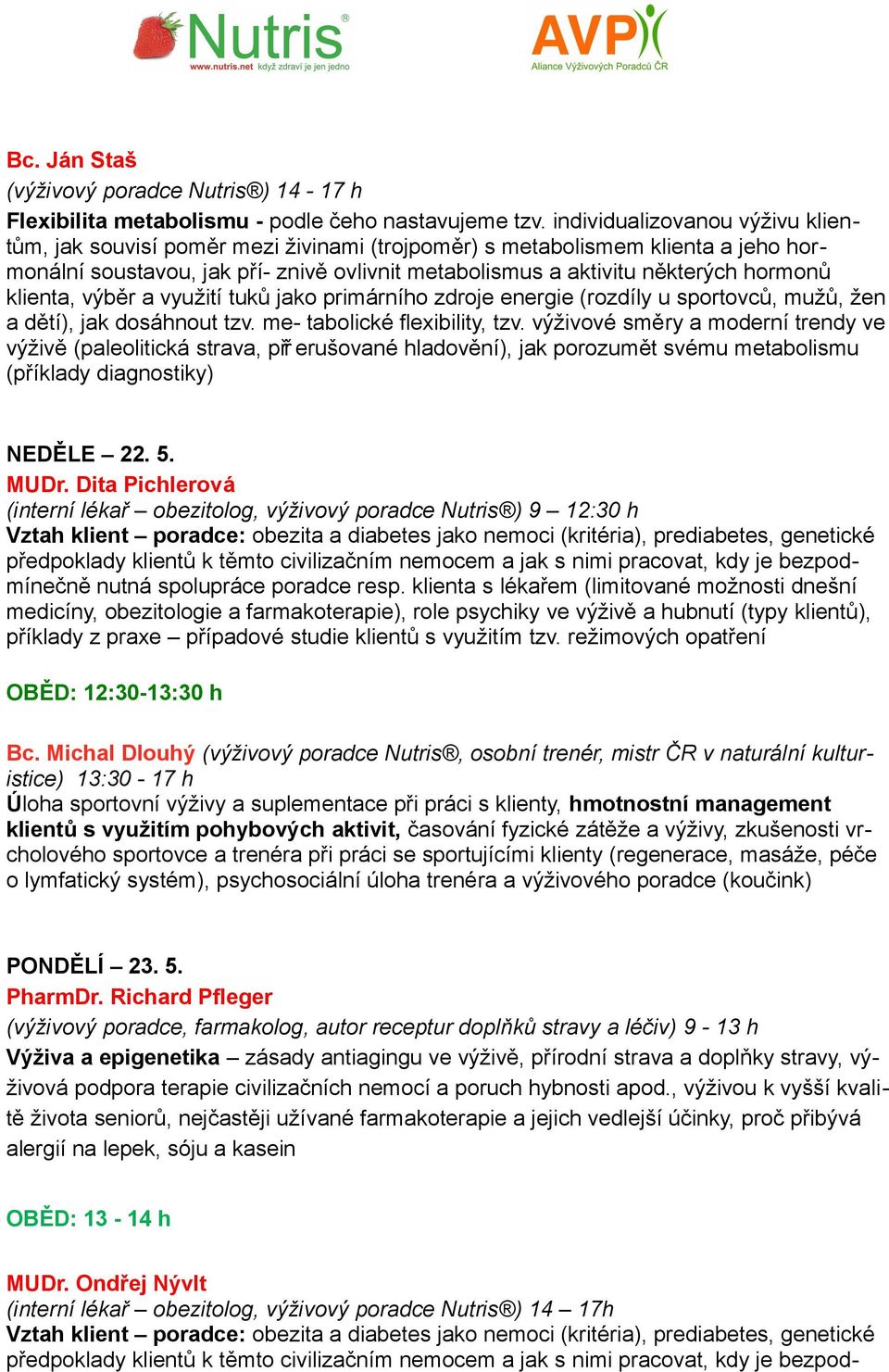 klienta, výběr a využití tuků jako primárního zdroje energie (rozdíly u sportovců, mužů, žen a dětí), jak dosáhnout tzv. me- tabolické flexibility, tzv.