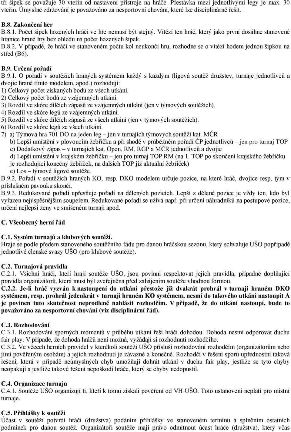 V případě, že hráči ve stanoveném počtu kol neukončí hru, rozhodne se o vítězi hodem jednou šipkou na střed (B6). B.9. Určení pořadí B.9.1.