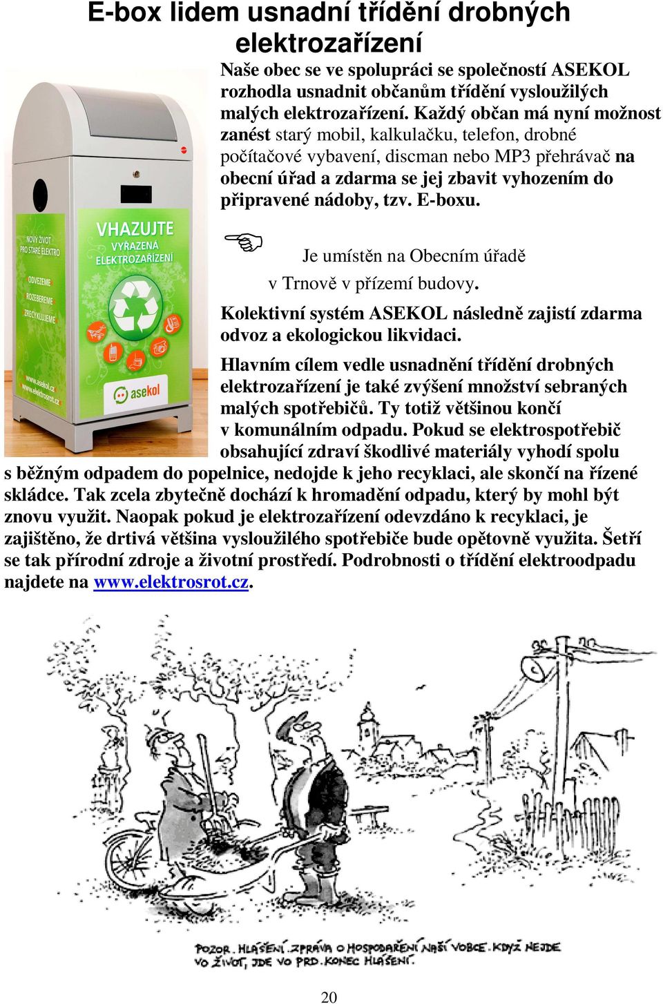 E-boxu. Je umístěn na Obecním úřadě v Trnově v přízemí budovy. Kolektivní systém ASEKOL následně zajistí zdarma odvoz a ekologickou likvidaci.