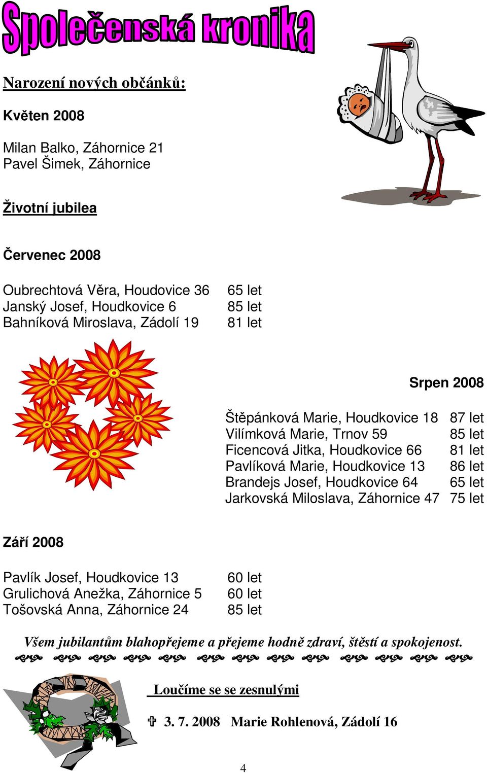 Pavlíková Marie, Houdkovice 13 86 let Brandejs Josef, Houdkovice 64 65 let Jarkovská Miloslava, Záhornice 47 75 let Září 2008 Pavlík Josef, Houdkovice 13 Grulichová Anežka,