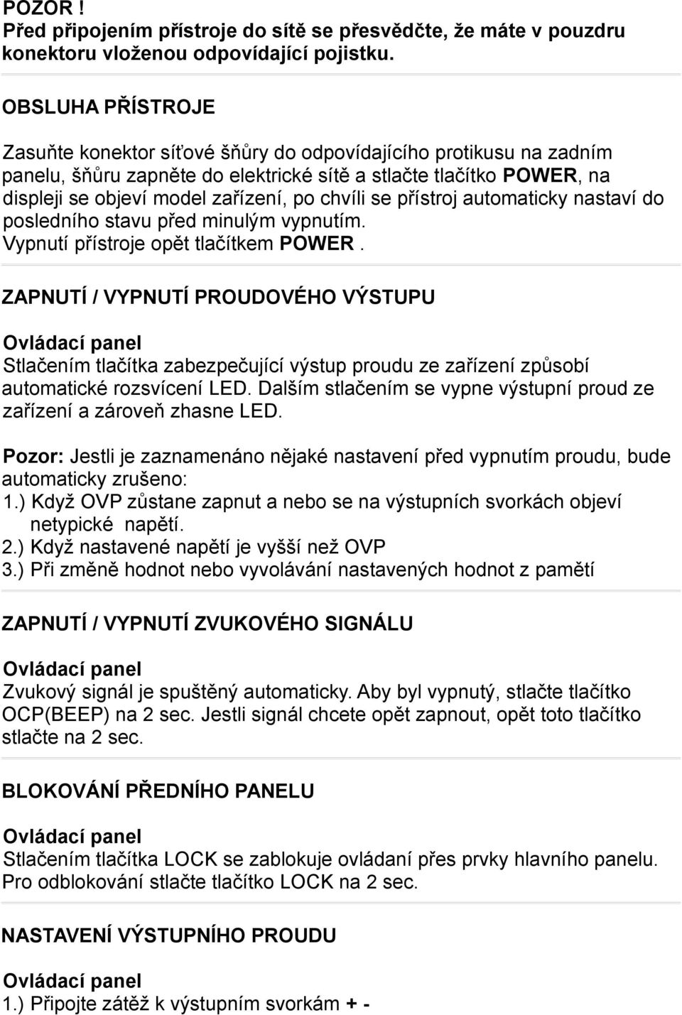 chvíli se přístroj automaticky nastaví do posledního stavu před minulým vypnutím. Vypnutí přístroje opět tlačítkem POWER.