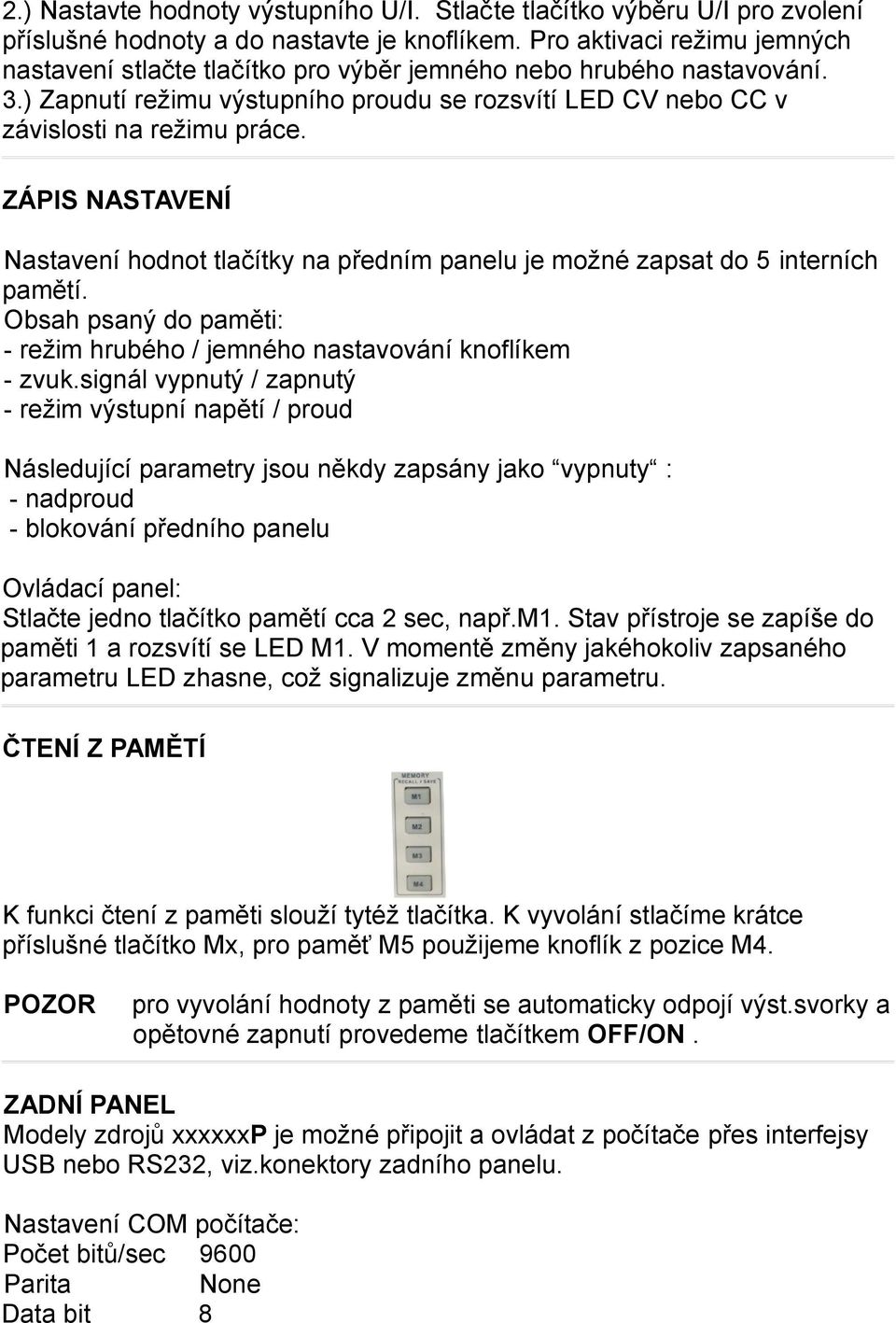 ZÁPIS NASTAVENÍ Nastavení hodnot tlačítky na předním panelu je možné zapsat do 5 interních pamětí. Obsah psaný do paměti: - režim hrubého / jemného nastavování knoflíkem - zvuk.