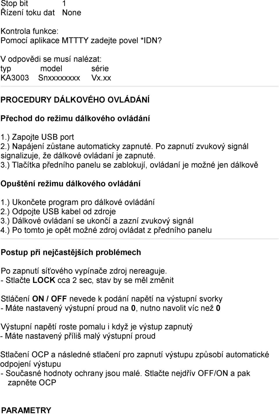 Po zapnutí zvukový signál signalizuje, že dálkové ovládaní je zapnuté. 3.) Tlačítka předního panelu se zablokují, ovládaní je možné jen dálkově Opuštění režimu dálkového ovládání 1.