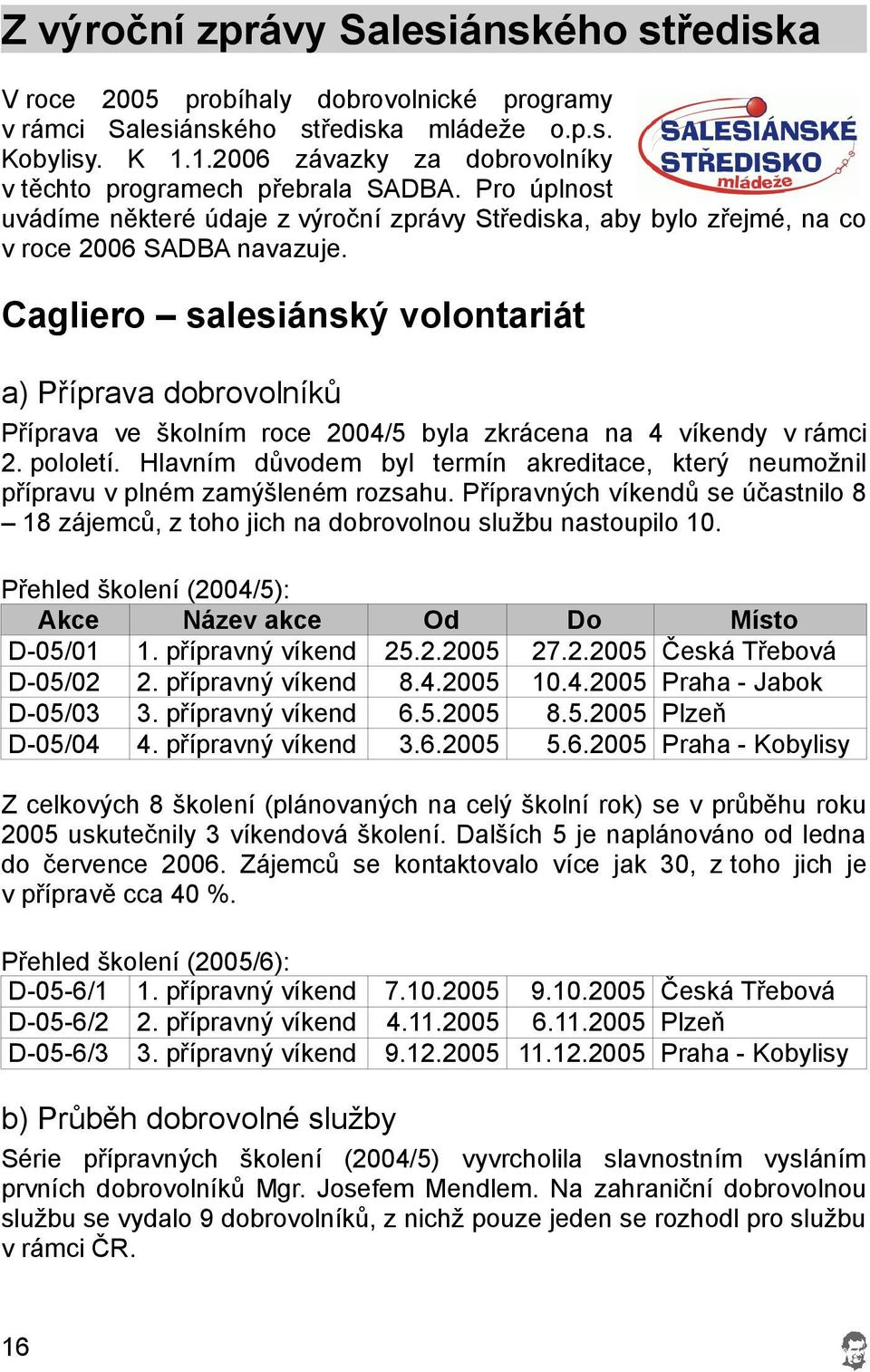 Cagliero salesiánský volontariát a) Příprava dobrovolníků Příprava ve školním roce 2004/5 byla zkrácena na 4 víkendy v rámci 2. pololetí.