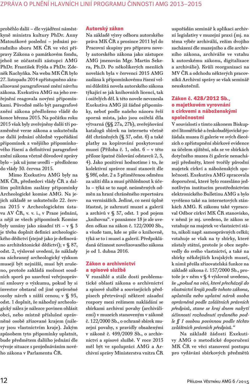 Exekutiva AMG na jeho zveřejnění reagovala novými připomínkami. Původně mělo být paragrafové znění zákona předloženo vládě do konce března 2015.