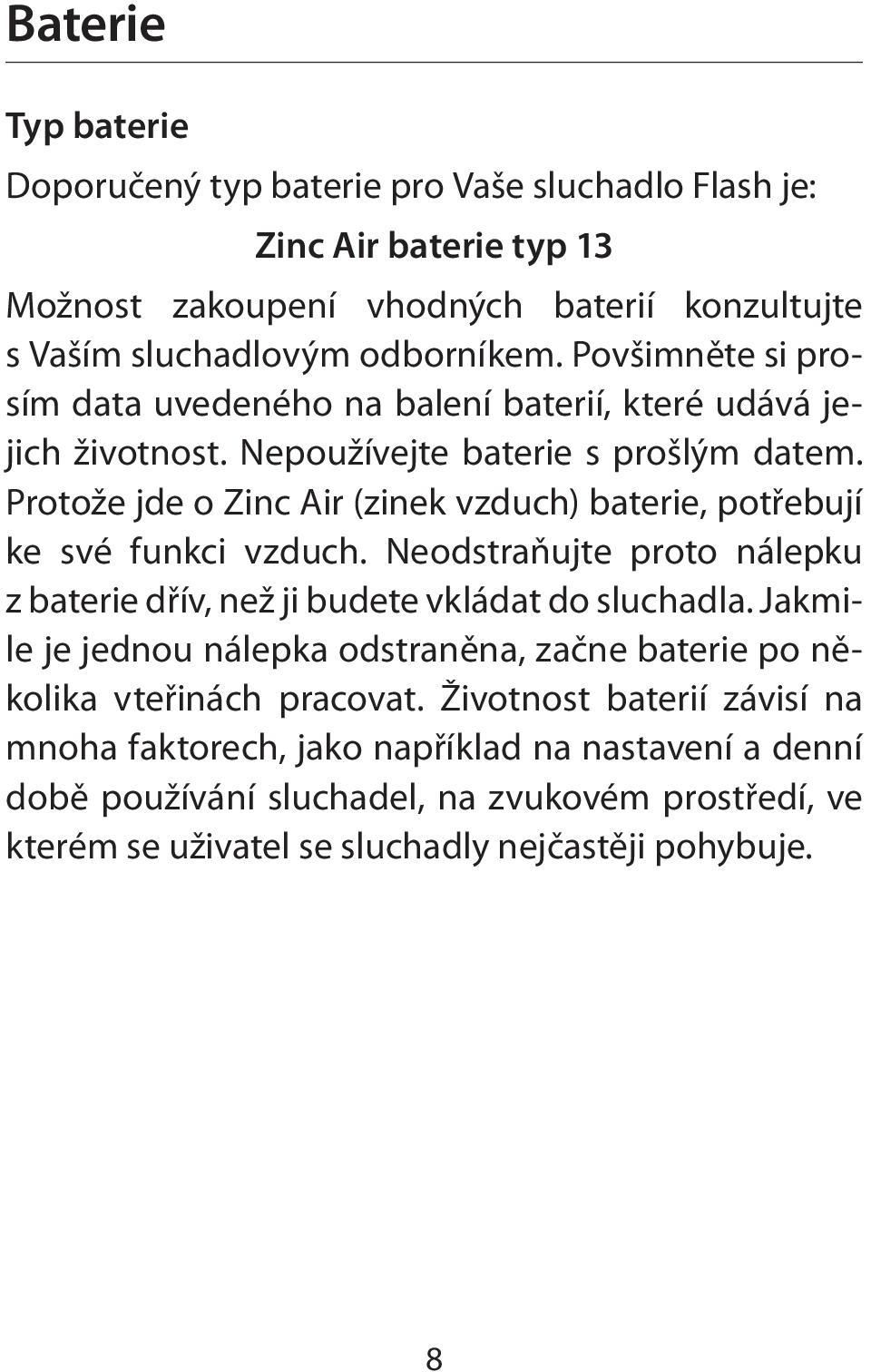 Protože jde o Zinc Air (zinek vzduch) baterie, potřebují ke své funkci vzduch. Neodstraňujte proto nálepku z baterie dřív, než ji budete vkládat do sluchadla.