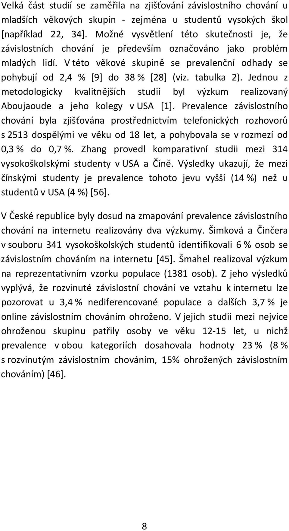 V této věkové skupině se prevalenční odhady se pohybují od 2,4 % [9] do 38 % [28] (viz. tabulka 2).