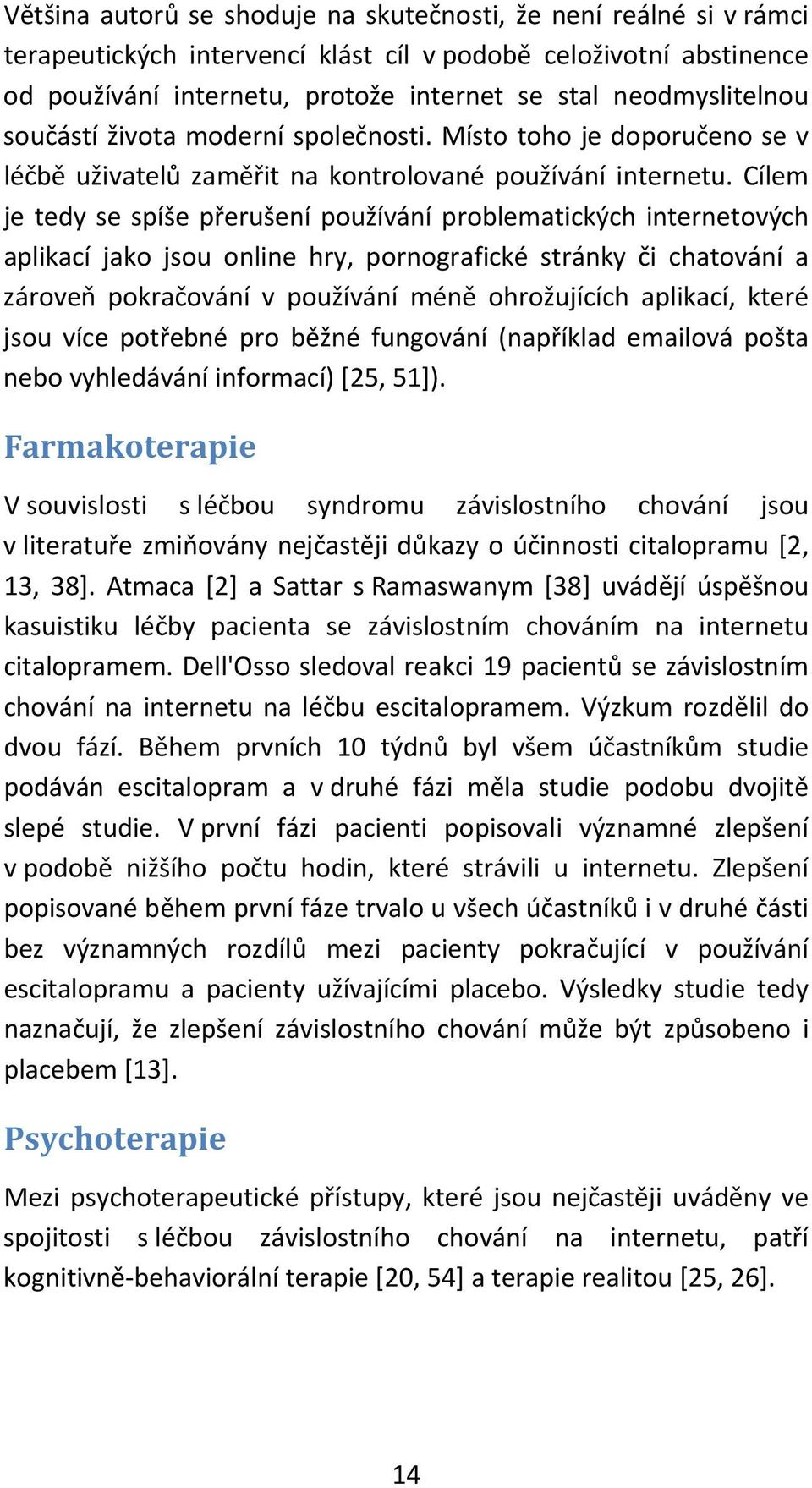 Cílem je tedy se spíše přerušení používání problematických internetových aplikací jako jsou online hry, pornografické stránky či chatování a zároveň pokračování v používání méně ohrožujících