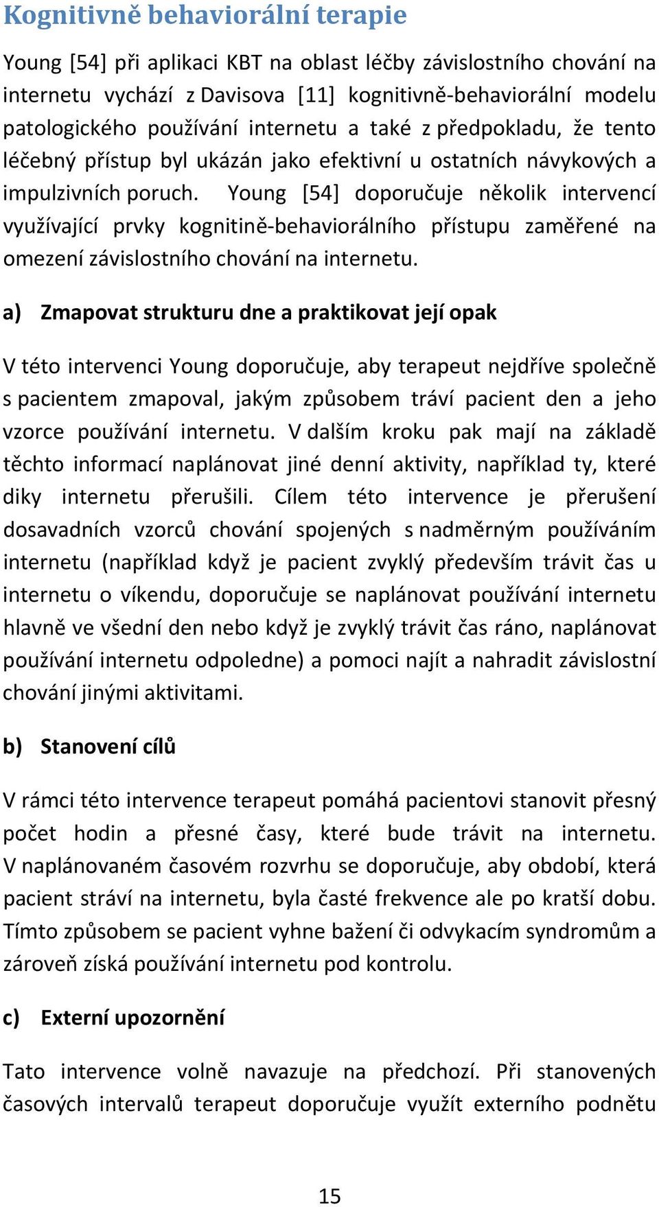 Young [54] doporučuje několik intervencí využívající prvky kognitině behaviorálního přístupu zaměřené na omezení závislostního chování na internetu.