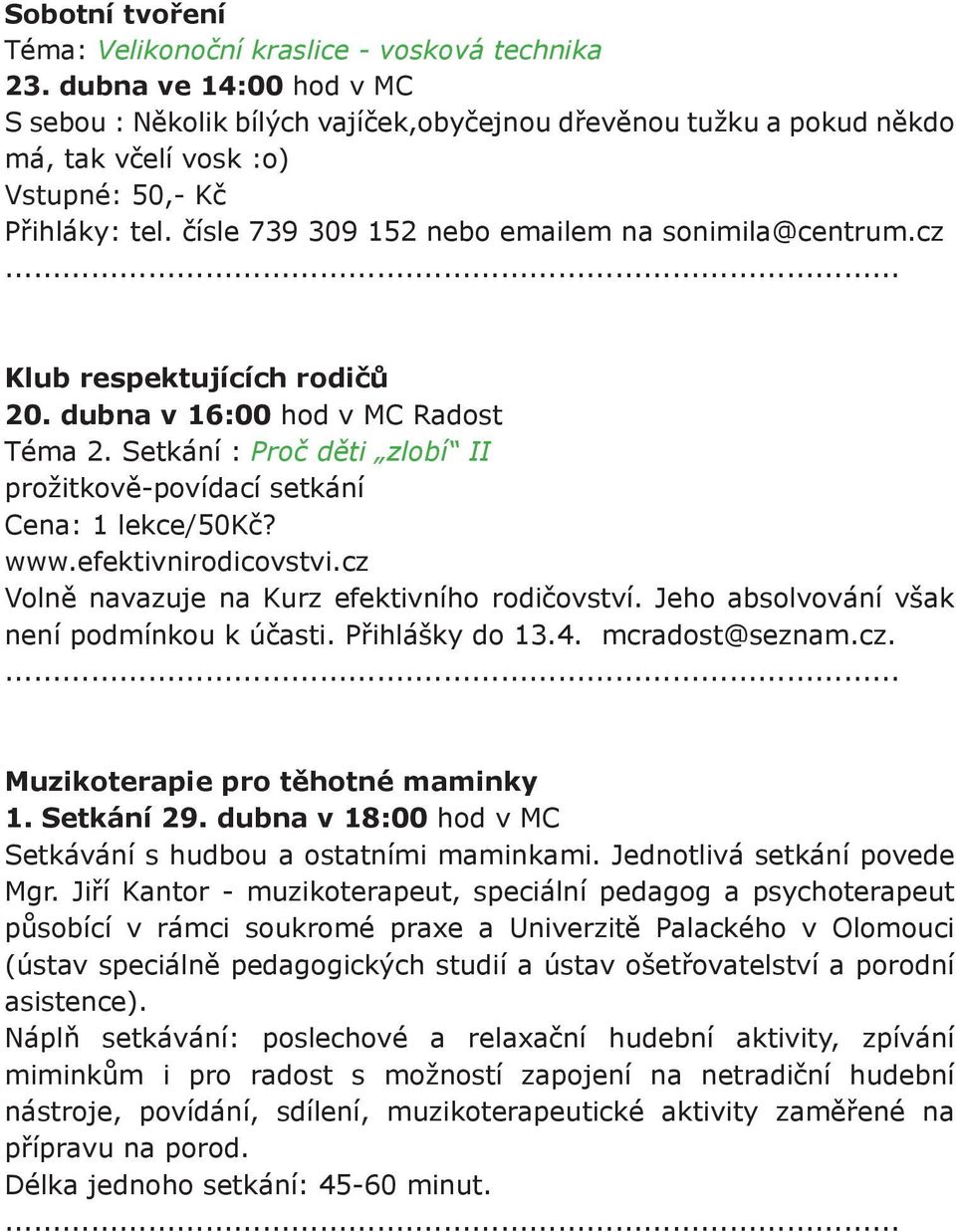 čísle 739 309 152 nebo emailem na sonimila@centrum.cz Klub respektujících rodičů 20. dubna v 16:00 hod v MC Radost Téma 2. Setkání : Proč děti zlobí II prožitkově-povídací setkání Cena: 1 lekce/50kč?