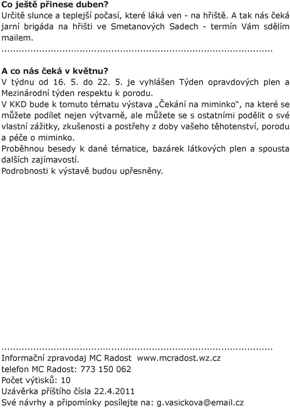 V KKD bude k tomuto tématu výstava Čekání na miminko, na které se můžete podílet nejen výtvarně, ale můžete se s ostatními podělit o své vlastní zážitky, zkušenosti a postřehy z doby vašeho