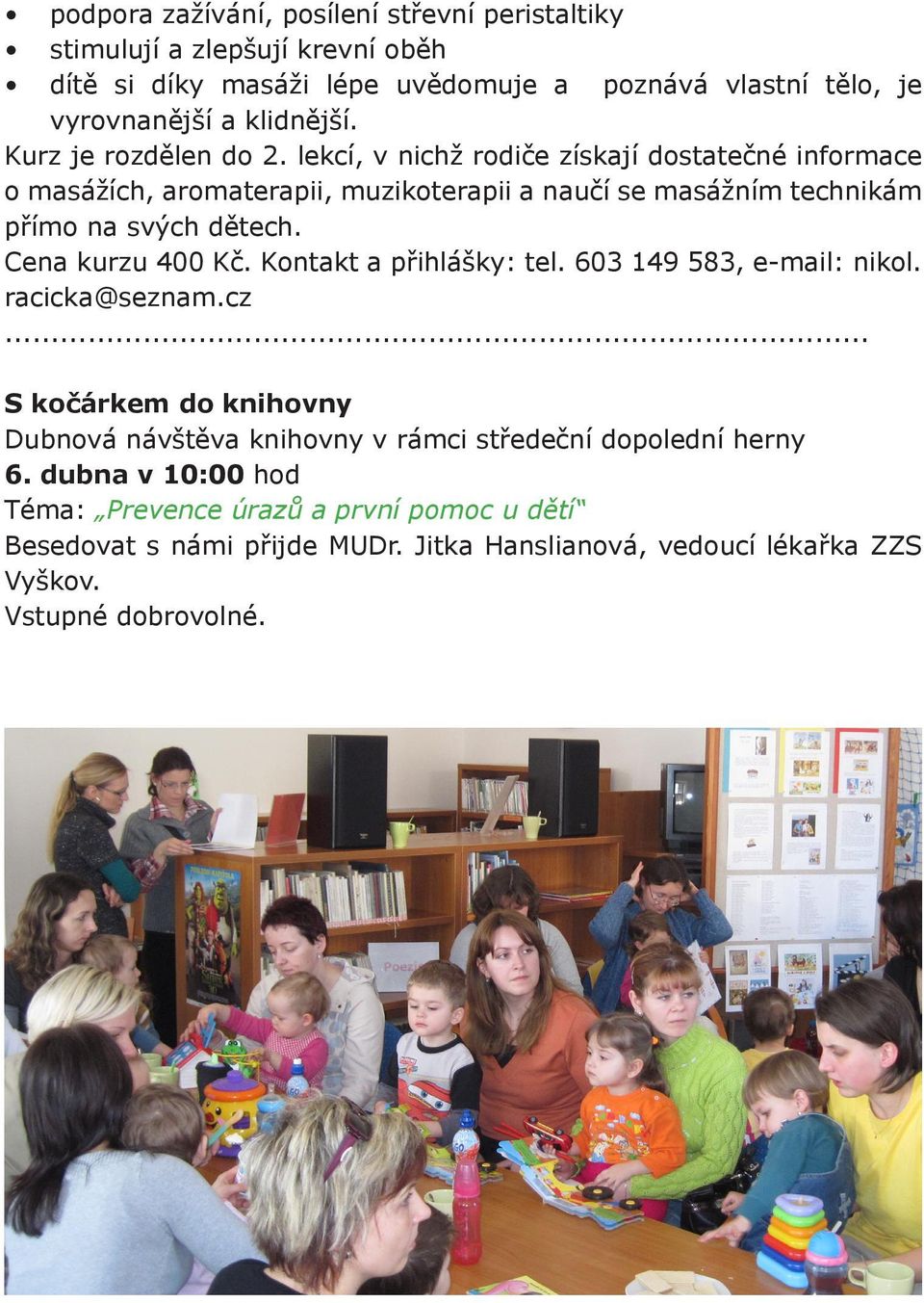 Cena kurzu 400 Kč. Kontakt a přihlášky: tel. 603 149 583, e-mail: nikol. racicka@seznam.