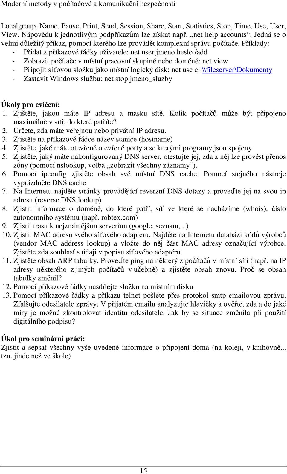 Příklady: - Přidat z příkazové řádky uživatele: net user jmeno heslo /add - Zobrazit počítače v místní pracovní skupině nebo doméně: net view - Připojit síťovou složku jako místní logický disk: net