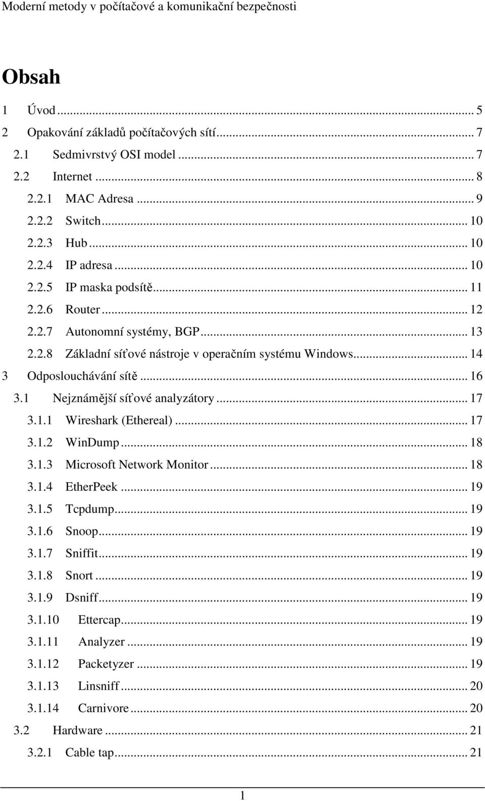 .. 17 3.1.1 Wireshark (Ethereal)... 17 3.1.2 WinDump... 18 3.1.3 Microsoft Network Monitor... 18 3.1.4 EtherPeek... 19 3.1.5 Tcpdump... 19 3.1.6 Snoop... 19 3.1.7 Sniffit... 19 3.1.8 Snort.