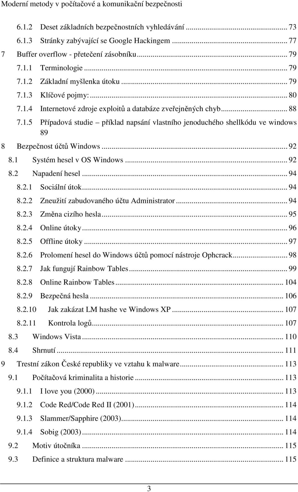 .. 92 8.1 Systém hesel v OS Windows... 92 8.2 Napadení hesel... 94 8.2.1 Sociální útok... 94 8.2.2 Zneužití zabudovaného účtu Administrator... 94 8.2.3 Změna cizího hesla... 95 8.2.4 Online útoky.