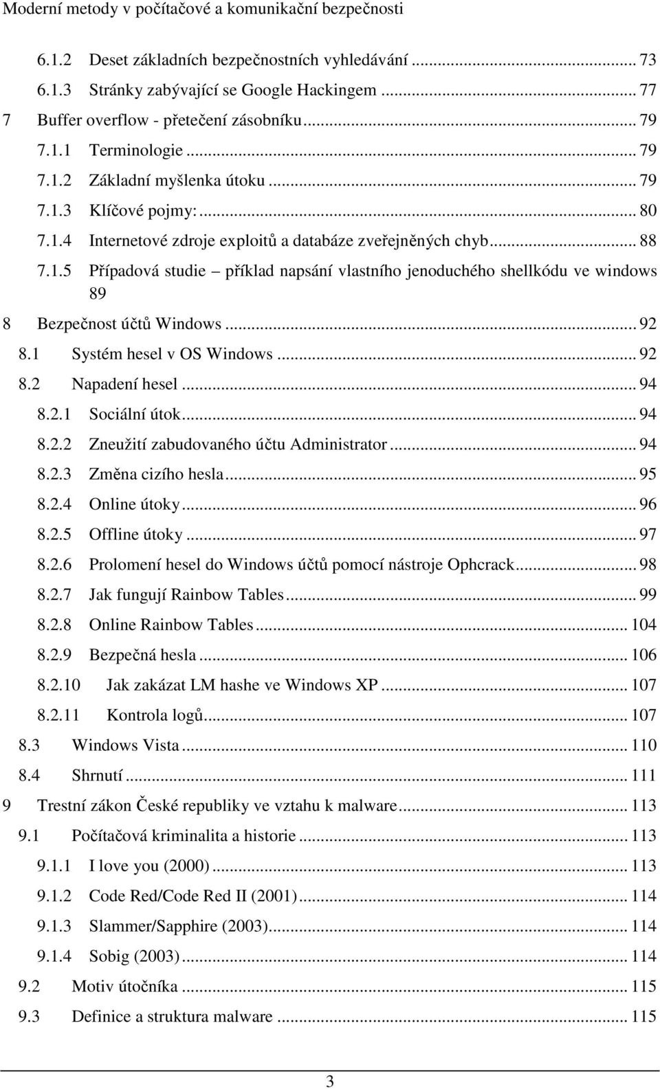 .. 92 8.1 Systém hesel v OS Windows... 92 8.2 Napadení hesel... 94 8.2.1 Sociální útok... 94 8.2.2 Zneužití zabudovaného účtu Administrator... 94 8.2.3 Změna cizího hesla... 95 8.2.4 Online útoky.