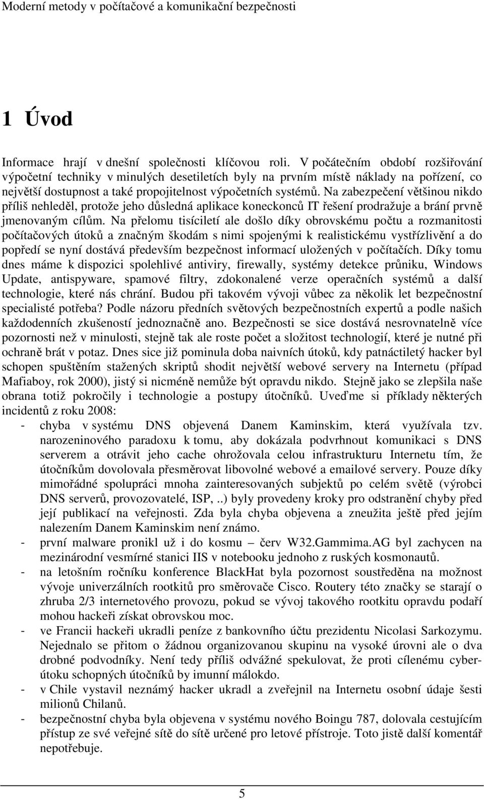 Na zabezpečení většinou nikdo příliš nehleděl, protože jeho důsledná aplikace koneckonců IT řešení prodražuje a brání prvně jmenovaným cílům.