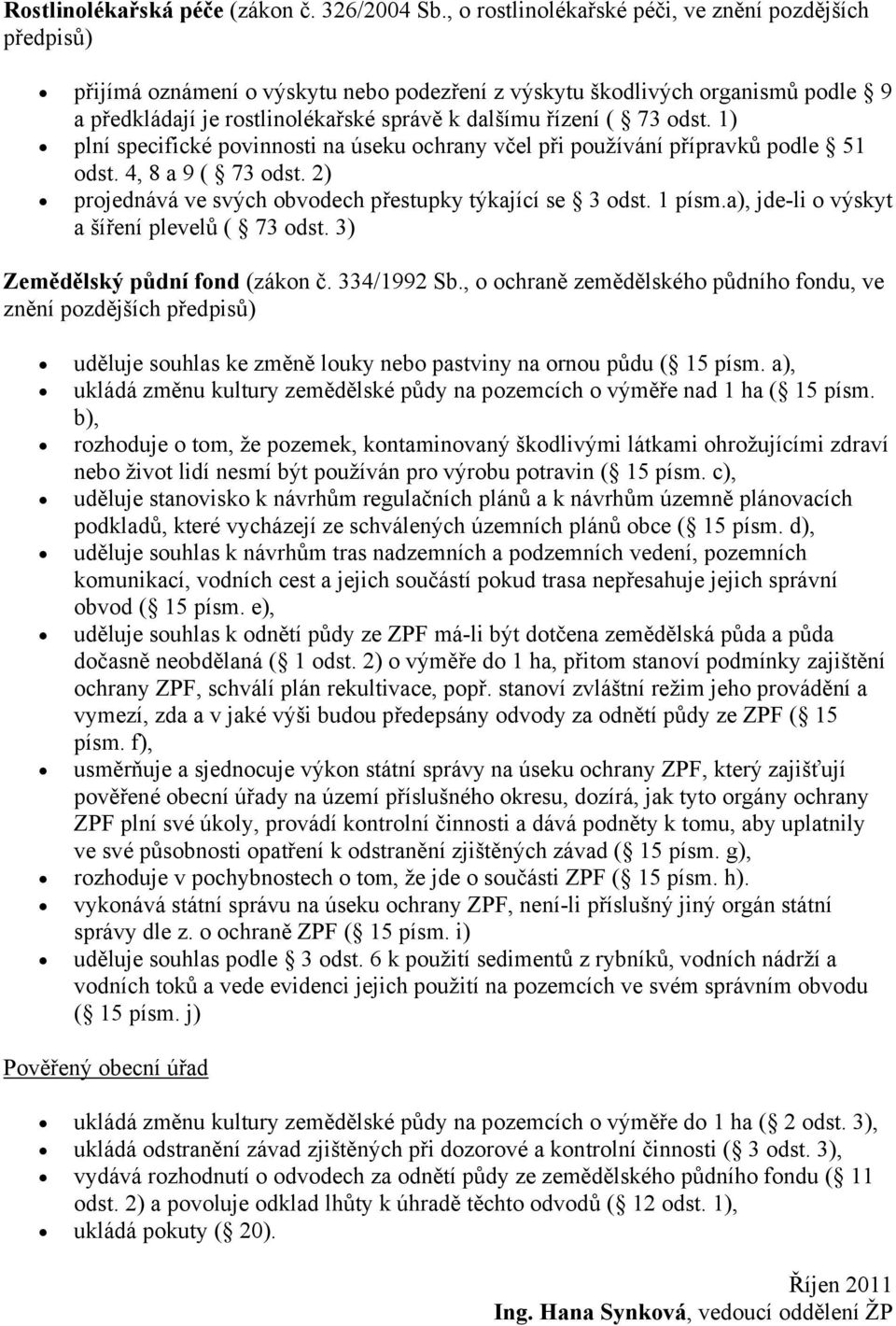 73 odst. 1) plní specifické povinnosti na úseku ochrany včel při používání přípravků podle 51 odst. 4, 8 a 9 ( 73 odst. 2) projednává ve svých obvodech přestupky týkající se 3 odst. 1 písm.