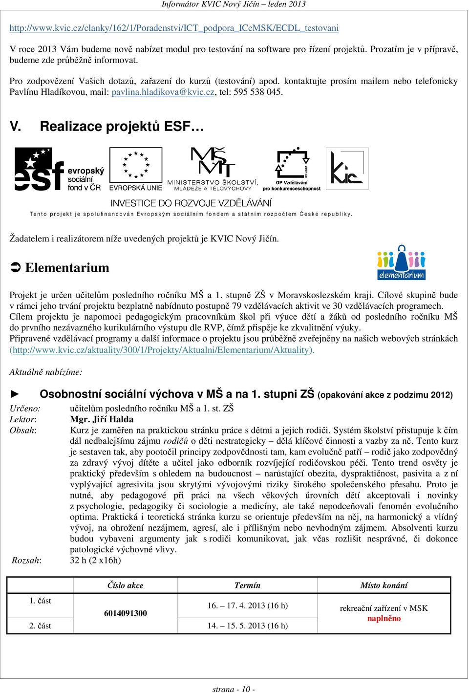 hladikova@kvic.cz, tel: 595 538 045. V. Realizace projektů ESF Žadatelem i realizátorem níže uvedených projektů je KVIC. Elementarium Projekt je určen posledního ročníku a 1.