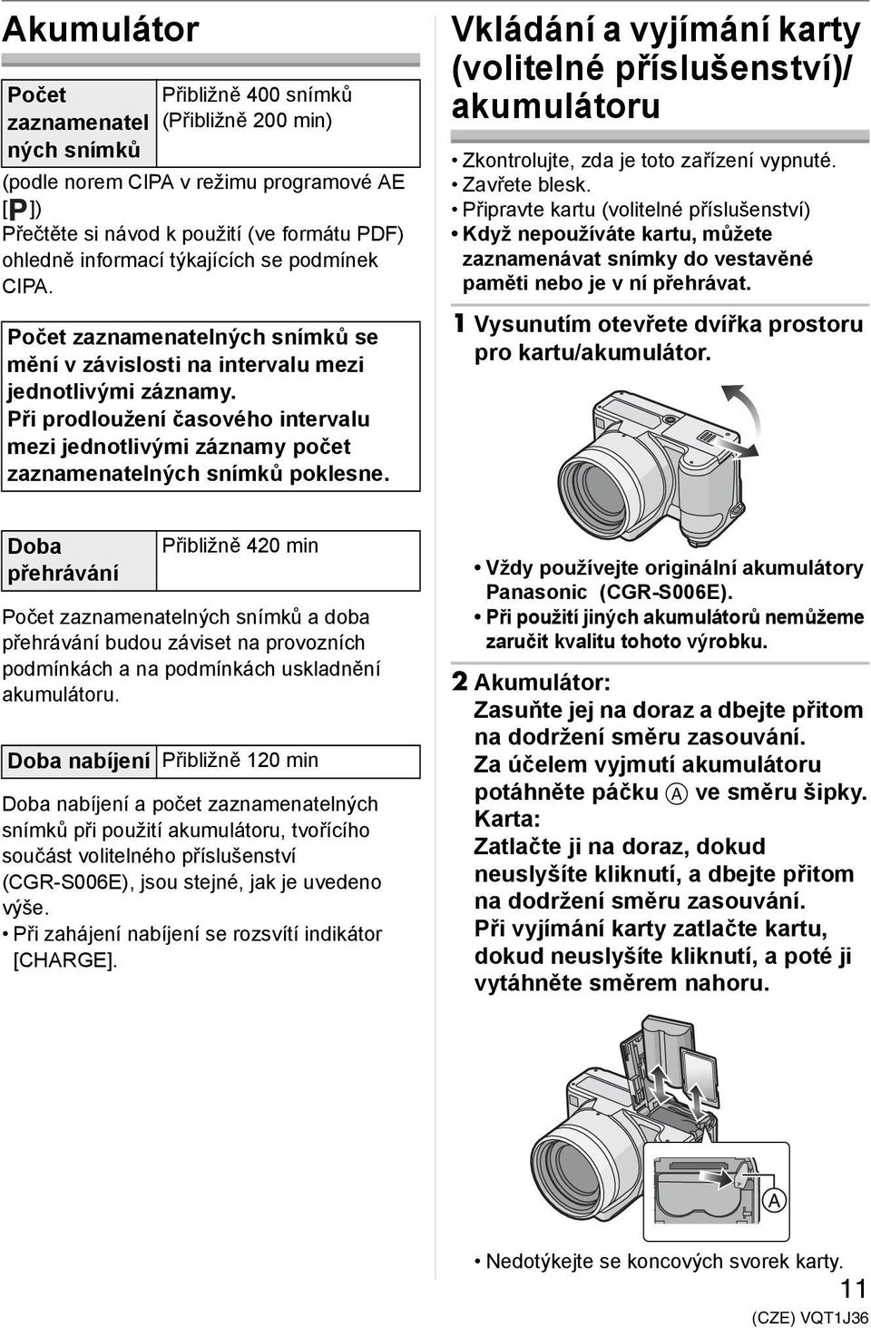 Při prodloužení časového intervalu mezi jednotlivými záznamy počet zaznamenatelných snímků poklesne.