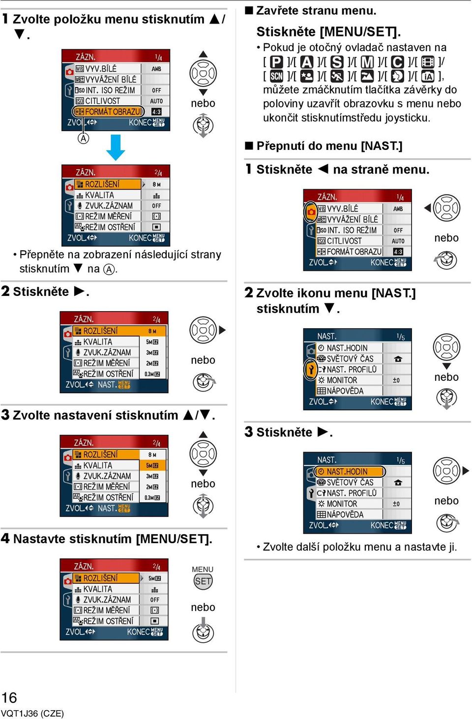 nebo ukončit stisknutímstředu joysticku. Přepnutí do menu [NAST.] 1 Stiskněte 2 na straně menu. Přepněte na zobrazení následující strany stisknutím 4 na A.