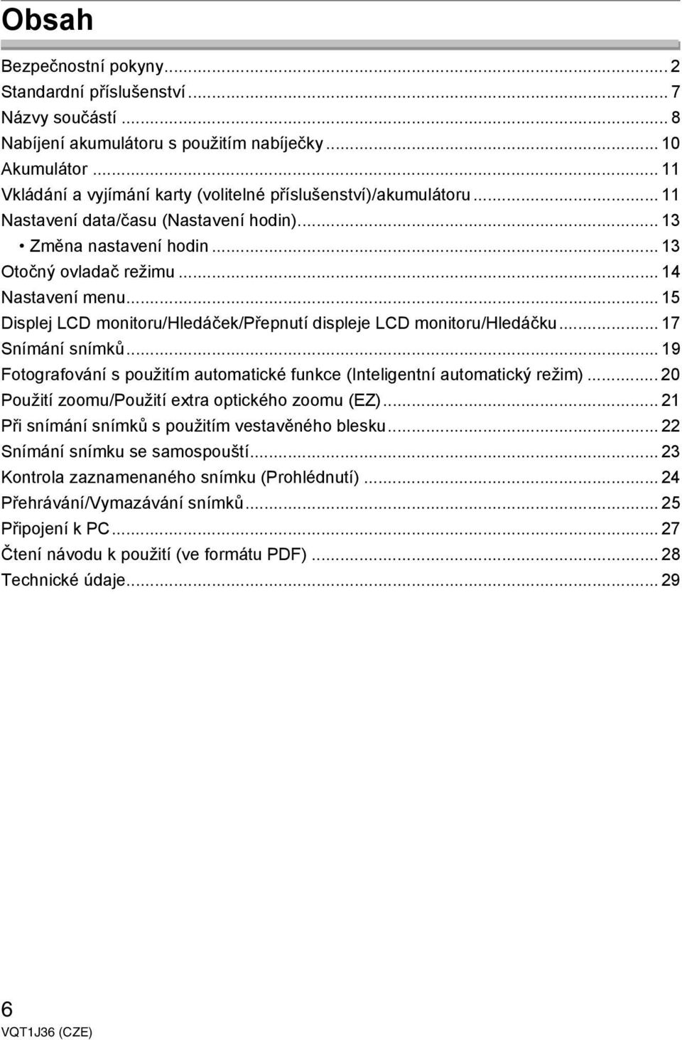 .. 15 Displej LCD monitoru/hledáček/přepnutí displeje LCD monitoru/hledáčku... 17 Snímání snímků... 19 Fotografování s použitím automatické funkce (Inteligentní automatický režim).