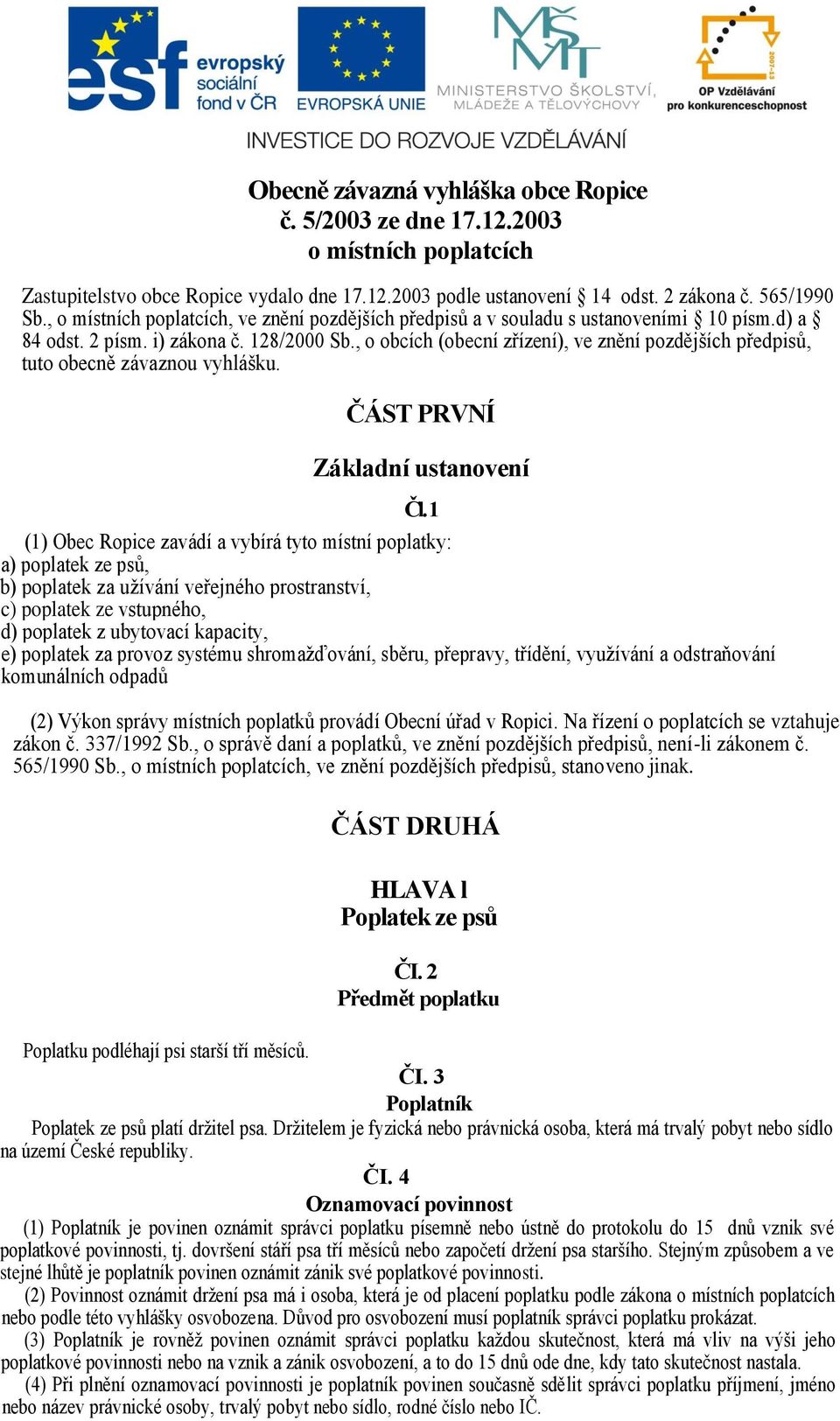 , o obcích (obecní zřízení), ve znění pozdějších předpisů, tuto obecně závaznou vyhlášku. ČÁST PRVNÍ Základní ustanovení Čl.