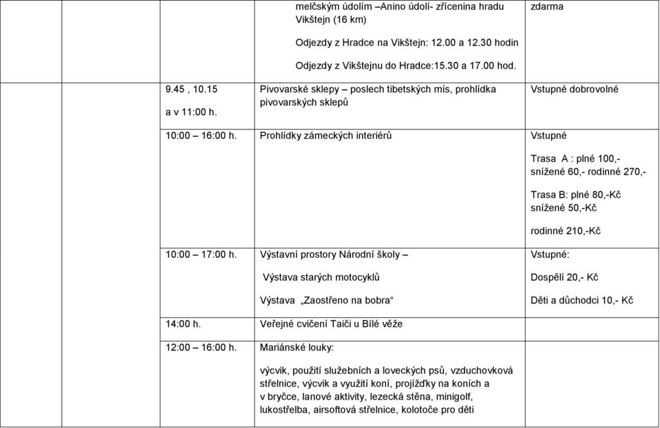 Prohlídky zámeckých interiérů Vstupné Trasa A : plné 100,- snížené 60,- rodinné 270,- Trasa B: plné 80,-Kč snížené 50,-Kč rodinné 210,-Kč 10:00 17:00 h.