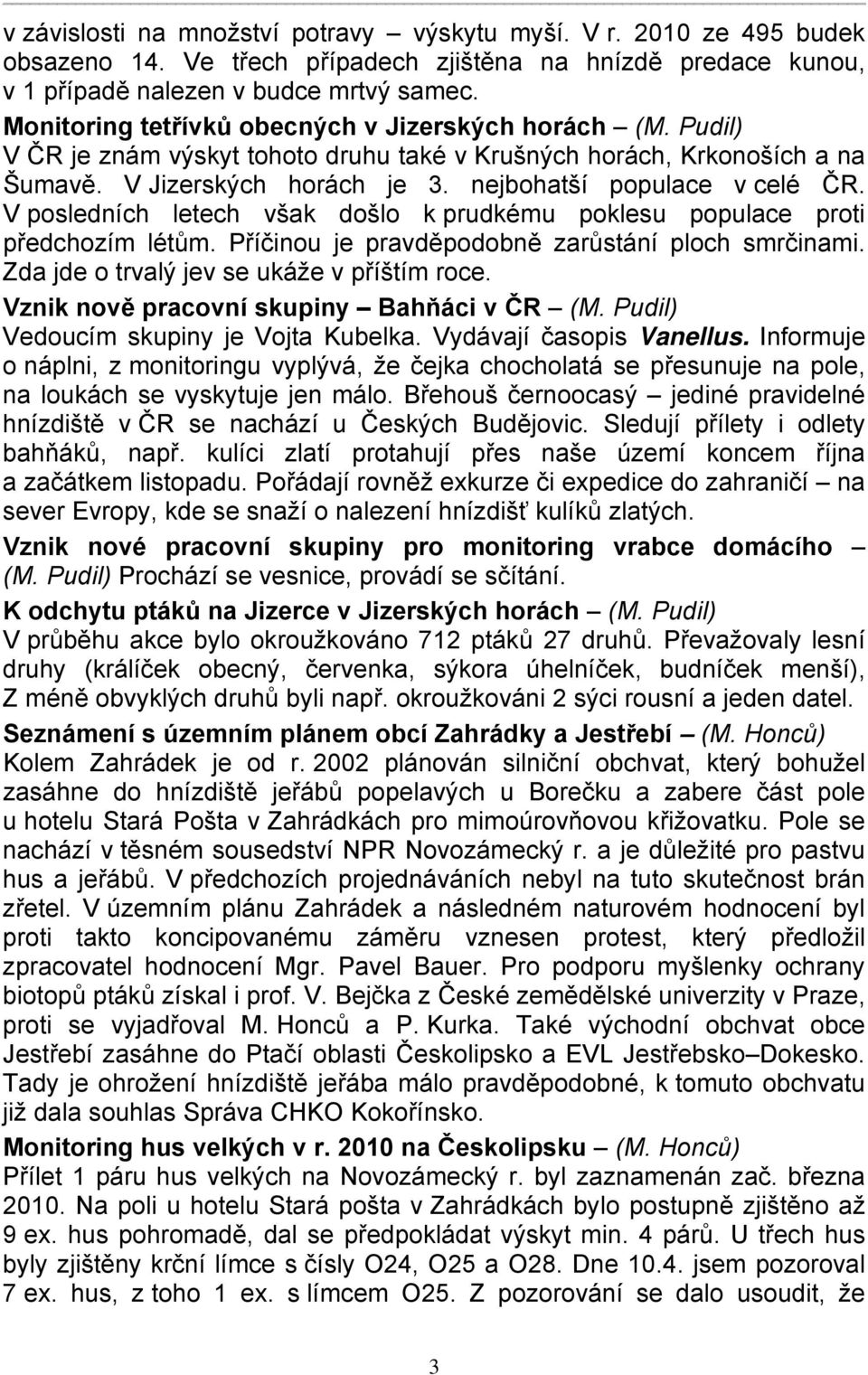 V posledních letech však došlo k prudkému poklesu populace proti předchozím létům. Příčinou je pravděpodobně zarůstání ploch smrčinami. Zda jde o trvalý jev se ukáže v příštím roce.