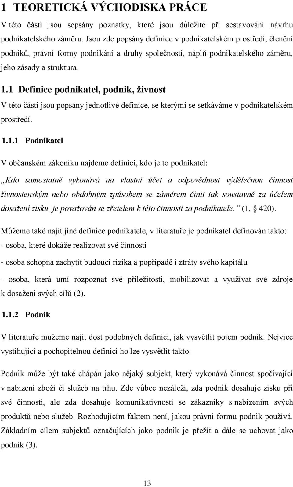 1 Definice podnikatel, podnik, živnost V této části jsou popsány jednotlivé definice, se kterými se setkáváme v podnikatelském prostředí. 1.1.1 Podnikatel V občanském zákoníku najdeme definici, kdo